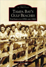 Title: Tampa Bay's Gulf Beaches: The Fabulous 1950s and 1960s, Author: R. Wayne Ayers