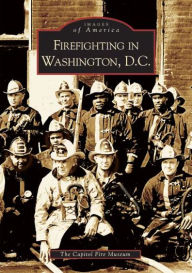 Title: Firefighting in Washington, D.C., Author: The Capitol Fire Museum