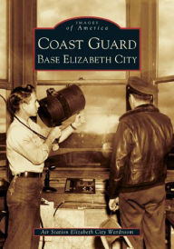 Title: Coast Guard Base Elizabeth City, Author: Arcadia Publishing