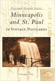 Title: Minneapolis and St. Paul in Vintage Postcards, Author: Christopher S. Clay