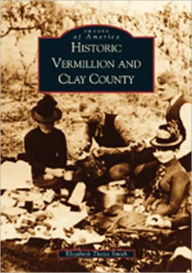 Title: Historic Vermillion and Clay County, Author: Elizabeth Theiss Smith