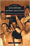 Title: Cincinnati on Field and Court: The Sports Legacy of the Queen City, Author: Kevin Grace