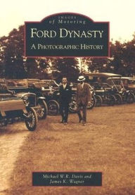 Title: Ford Dynasty: A Photographic History, Author: Michael W. R. Davis