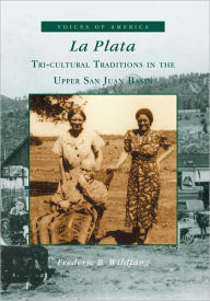 Title: La Plata:: Tri-Cultural Traditions in the Upper San Juan Basin, Author: Frederic B. Wildfang