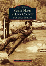 Title: Sweet Home in Linn County: New Life, New Land, Author: Martha Jame Steinbacher