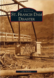 Title: St. Francis Dam Disaster, Author: John Nichols