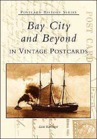 Title: Bay City and Beyond in Vintage Postcards, Author: Leon Katzinger