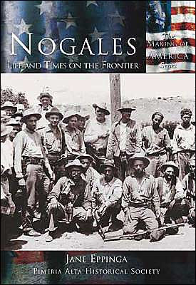 Nogales: Life and Times on the Frontier (Making of America Series)