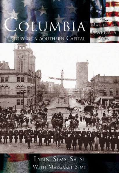 Columbia: History of a Southern Capital, South Carolina (The Making of America Series)