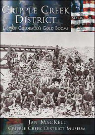 Title: Cripple Creek District:: Last of Colorado's Gold Booms, Author: Jan MacKell