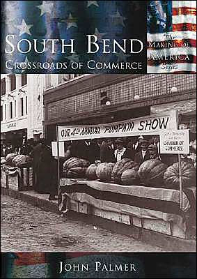 South Bend: Crossroads of Commerce, Indiana (Making of America Series)