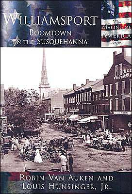 Williamsport, Boomtown on the Susquehanna, Pennsylvania (Making of America Series)