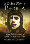 Alternative view 1 of It Didn't Play in Peoria: Missed Chances of a Middle American Town