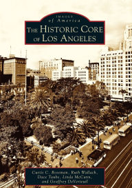 Title: The Historic Core of Los Angeles, Author: Curtis C. Roseman