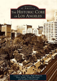 Title: The Historic Core of Los Angeles, Author: Curtis C. Roseman