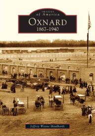 Title: Oxnard: 1867-1940, Author: Jeffrey Wayne Maulhardt