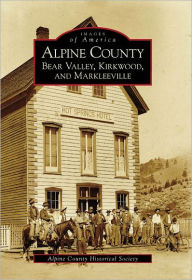 Title: Alpine County: Bear Valley, Kirkwood, and Markleeville, Author: The Alpine County Historical Society