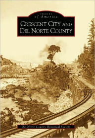 Title: Crescent City and Del Norte County, Author: Del Norte County Historical Society