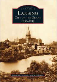 Title: Lansing, City on the Grand: 1836-1939, Author: Arcadia Publishing