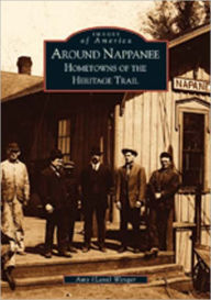 Title: Around Nappanee: Hometowns of the Heritage Trail, Author: Amy (Lant) Wenger