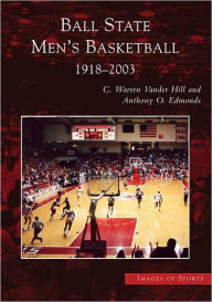 Title: Ball State Men's Basketball: 1918-2003, Author: C. Warren Vander Hill