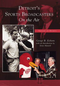Title: Detroit's Sports Broadcasters: On the Air, Author: George B. Eichorn