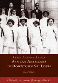 Title: African Americans in Downtown St. Louis, Author: John A. Wright Sr.