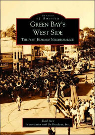 Title: Green Bay's West Side: The Fort Howard Neighborhood, Author: Gail Ives