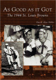 Title: As Good As It Got: The 1944 St. Louis Browns, Author: David Alan Heller