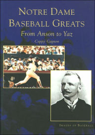 Title: Notre Dame Baseball Greats: From Anson to Yaz, Author: Cappy Gagnon