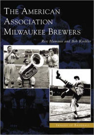 Title: The American Association Milwaukee Brewers, Author: Rex Hamann
