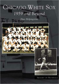 Title: Chicago White Sox: 1959 and Beyond, Author: Dan Helpingstine