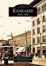 Title: Kankakee: 1853-1910, Author: Norman S. Stevens