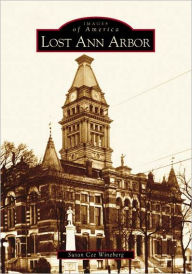 Title: Lost Ann Arbor, Author: Susan Cee Wineberg