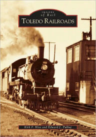 Title: Toledo Railroads, Author: Kirk F. Hise