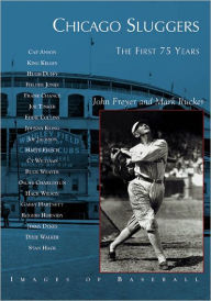 Title: Chicago Sluggers: The First 75 Years, Illinois (Images of Baseball Series), Author: John Freyer