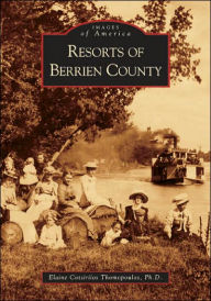 Title: Resorts of Berrien County, Author: Elaine Cotsirilos Thomopoulos Ph.D.