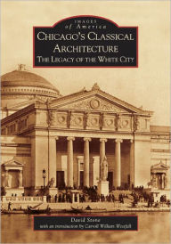 Title: Chicago's Classical Architecture: The Legacy of the White City, Author: Arcadia Publishing
