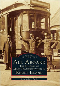 Title: All Aboard: The History of Mass Transportation In Rhode Island, Author: Scott Molloy Ph.D.