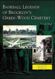 Title: Baseball Legends of Brooklyn's Green-Wood Cemetery, Author: Peter J. Nash