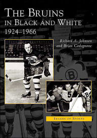 Title: The Bruins in Black and White: 1924-1966, Author: Richard A. Johnson