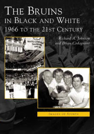 Title: The Bruins in Black and White: 1966 to the 21st Century, Author: Richard A. Johnson