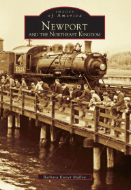 Title: Newport and the Northeast Kingdom, Author: Barbara Kaiser Malloy