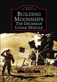 Title: Building Moonships: The Grumman Lunar Module, Author: Joshua Stoff