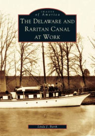 Title: The Delaware and Raritan Canal at Work, Author: Linda J. Barth