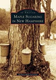 Title: Maple Sugaring in New Hampshire, Author: Arcadia Publishing