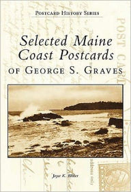 Title: Selected Maine Coast Postcards of George S. Graves, Author: Joyce K. Bibber