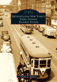 Title: Metropolitan New York's Third Avenue Railway System, Author: Charles L. Ballard