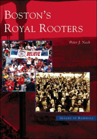 Title: Boston's Royal Rooters, Author: Peter J. Nash