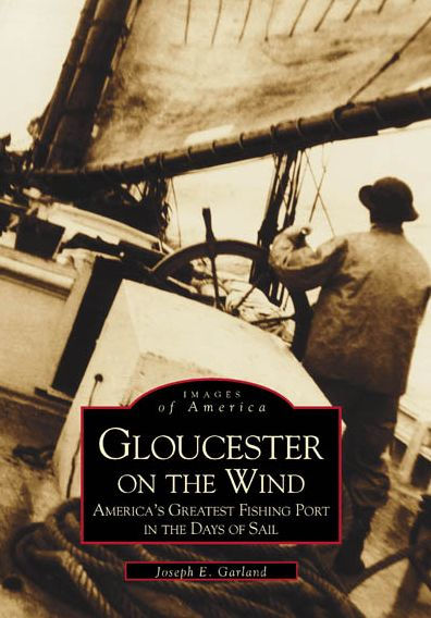 Gloucester on the Wind: America's Greatest Fishing Port Days of Sail